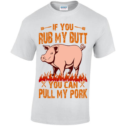 If You Rub My, Butt You Can Pull My Pork T-shirt