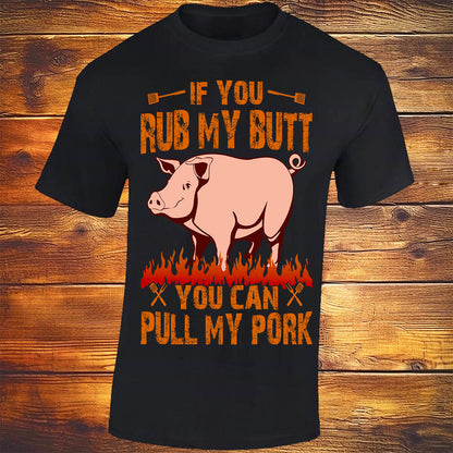 If You Rub My Butt, You Can Pull My Pork - Black T-shirt