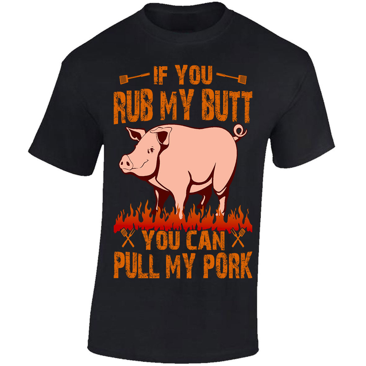 If You Rub My Butt, You Can Pull My Pork - Black T-shirt