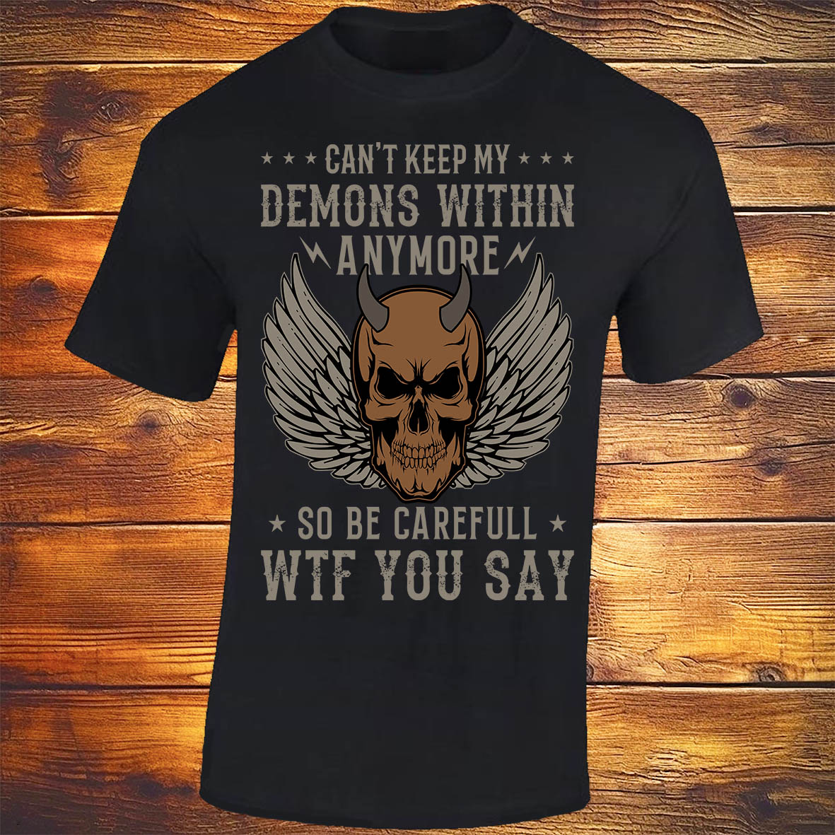 Can't Keep My Demons Within Anymore, So Be Careful WTF You Say - Black T-shirt