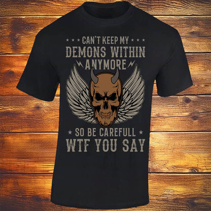 Can't Keep My Demons Within Anymore, So Be Careful WTF You Say - Black T-shirt