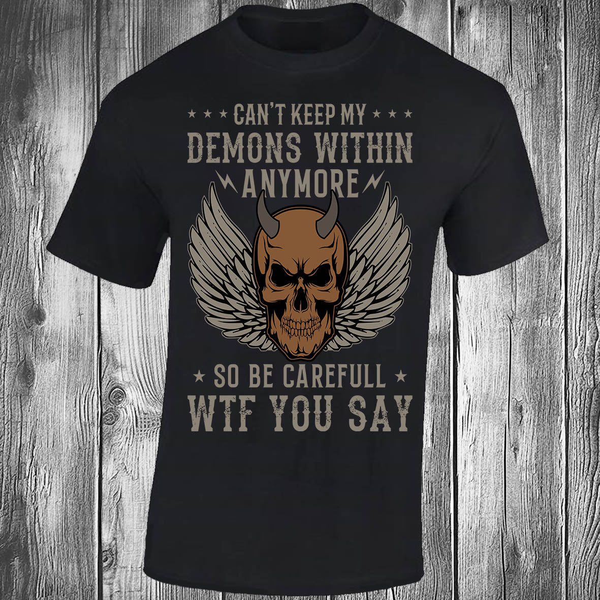 Can't Keep My Demons Within Anymore, So Be Careful WTF You Say - Black T-shirt