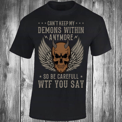 Can't Keep My Demons Within Anymore, So Be Careful WTF You Say - Black T-shirt