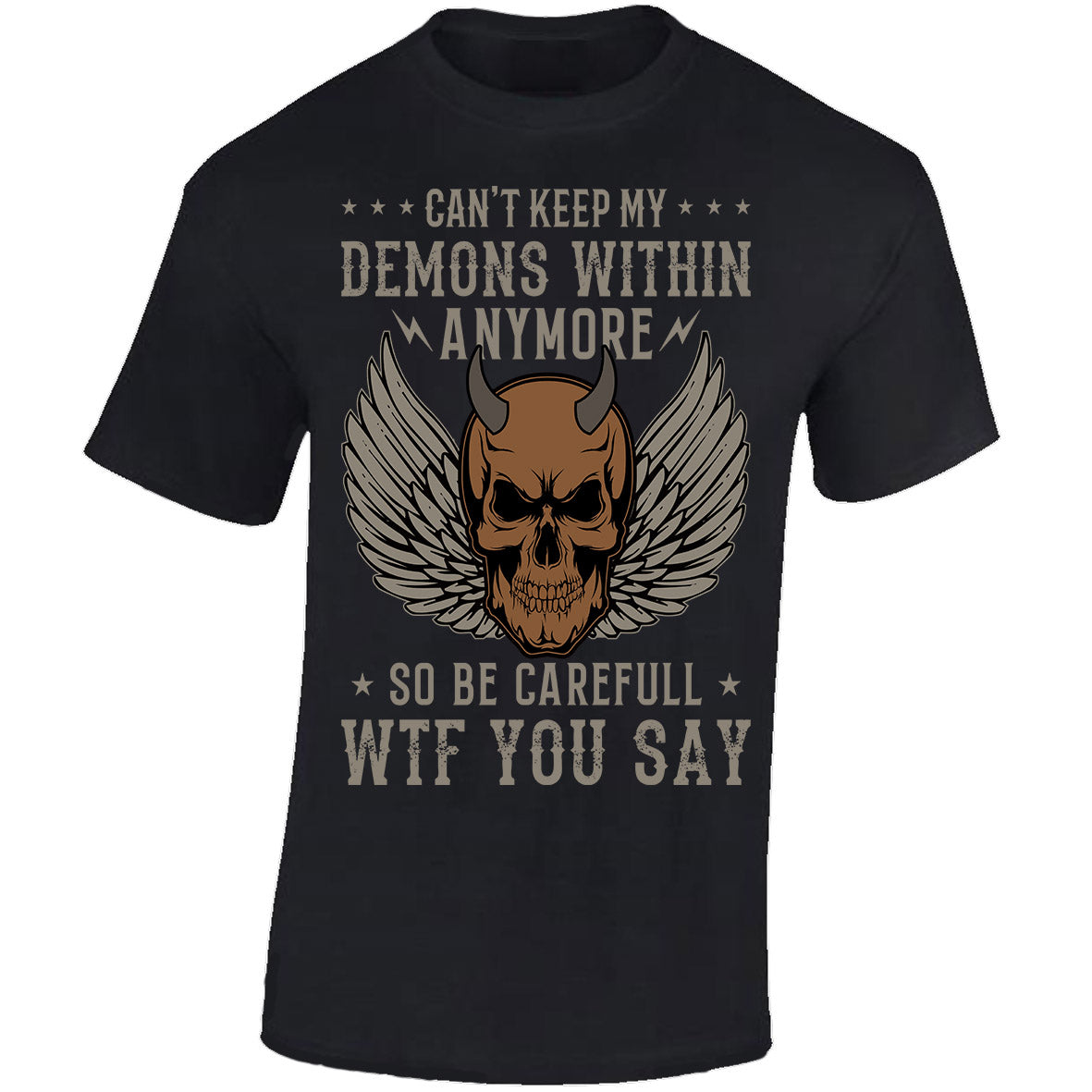 Can't Keep My Demons Within Anymore, So Be Careful WTF You Say - Black T-shirt