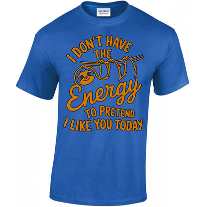 I Don't Have The Energy To Pretend I Like You Today T-shirt