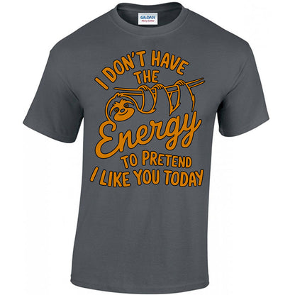 I Don't Have The Energy To Pretend I Like You Today T-shirt