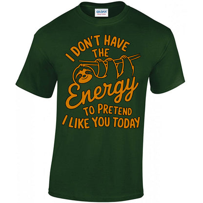 I Don't Have The Energy To Pretend I Like You Today T-shirt