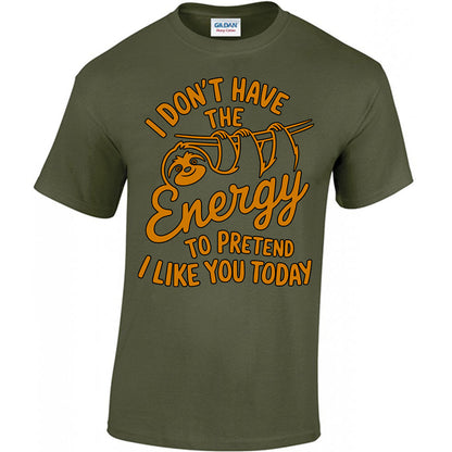 I Don't Have The Energy To Pretend I Like You Today T-shirt