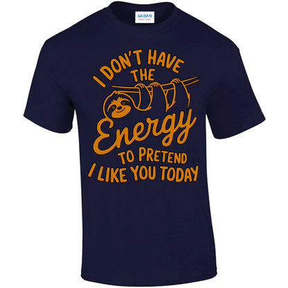 I Don't Have The Energy To Pretend I Like You Today T-shirt