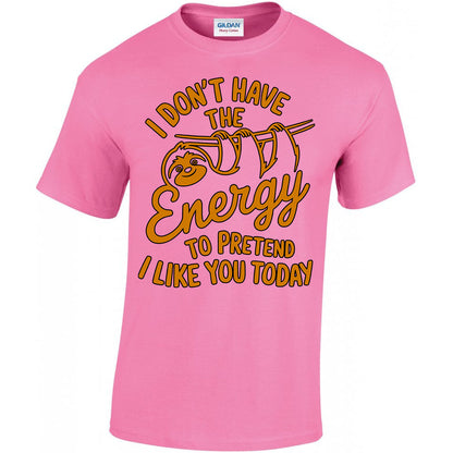 I Don't Have The Energy To Pretend I Like You Today T-shirt