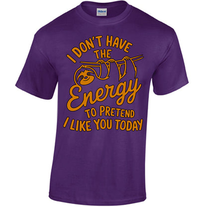 I Don't Have The Energy To Pretend I Like You Today T-shirt