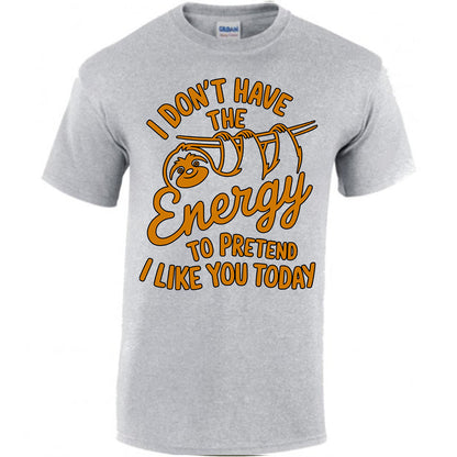 I Don't Have The Energy To Pretend I Like You Today T-shirt