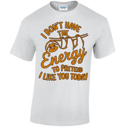 I Don't Have The Energy To Pretend I Like You Today T-shirt