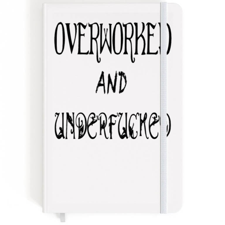 Overworked And Underfucked - A5 Notebook