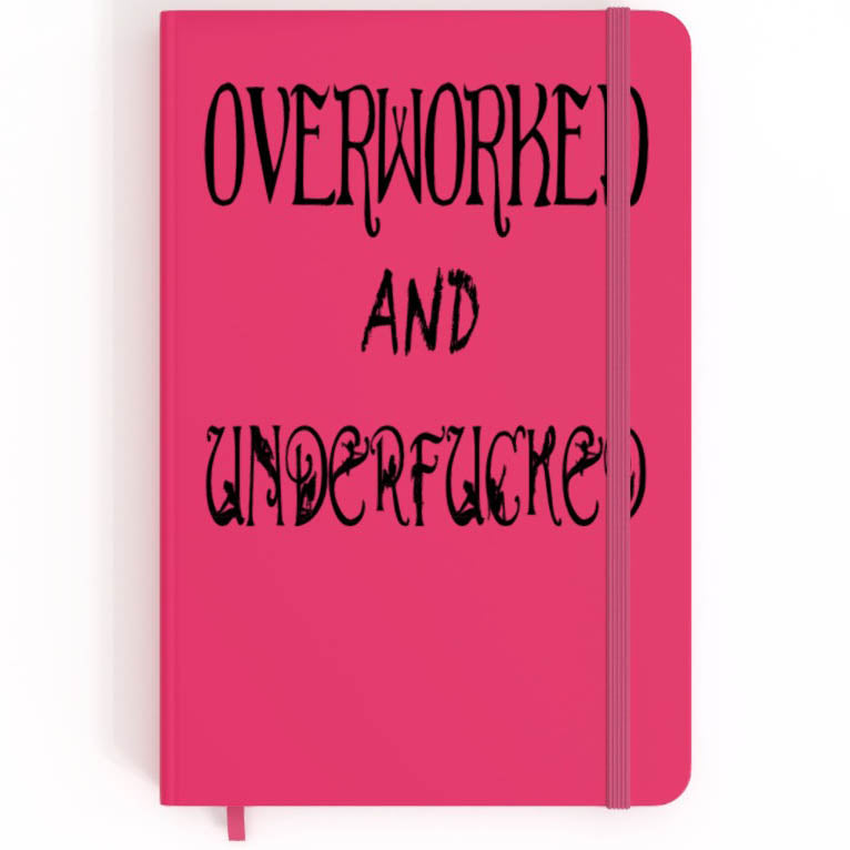 Overworked And Underfucked - A5 Notebook