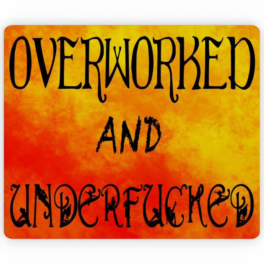 Overworked And Underfucked - Mouse Mat